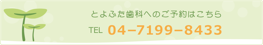 とよふた歯科へのご予約はこちら TEL 04-7199-8433